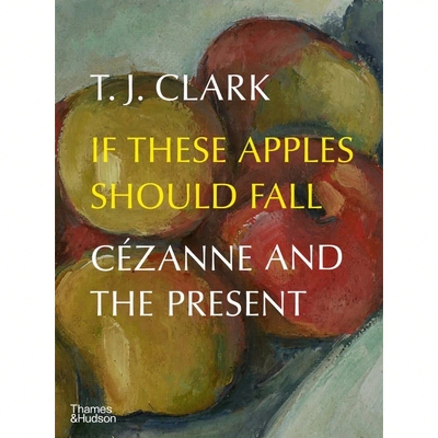 Pre-Owned If These Apples Should Fall: Cézanne And The Present (Hardcover) By T. J. Clark