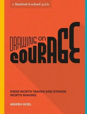 Drawing On Courage: Risks Worth Taking And Stands Worth Making (Paperback) By Ashish Goel, Stanford D School