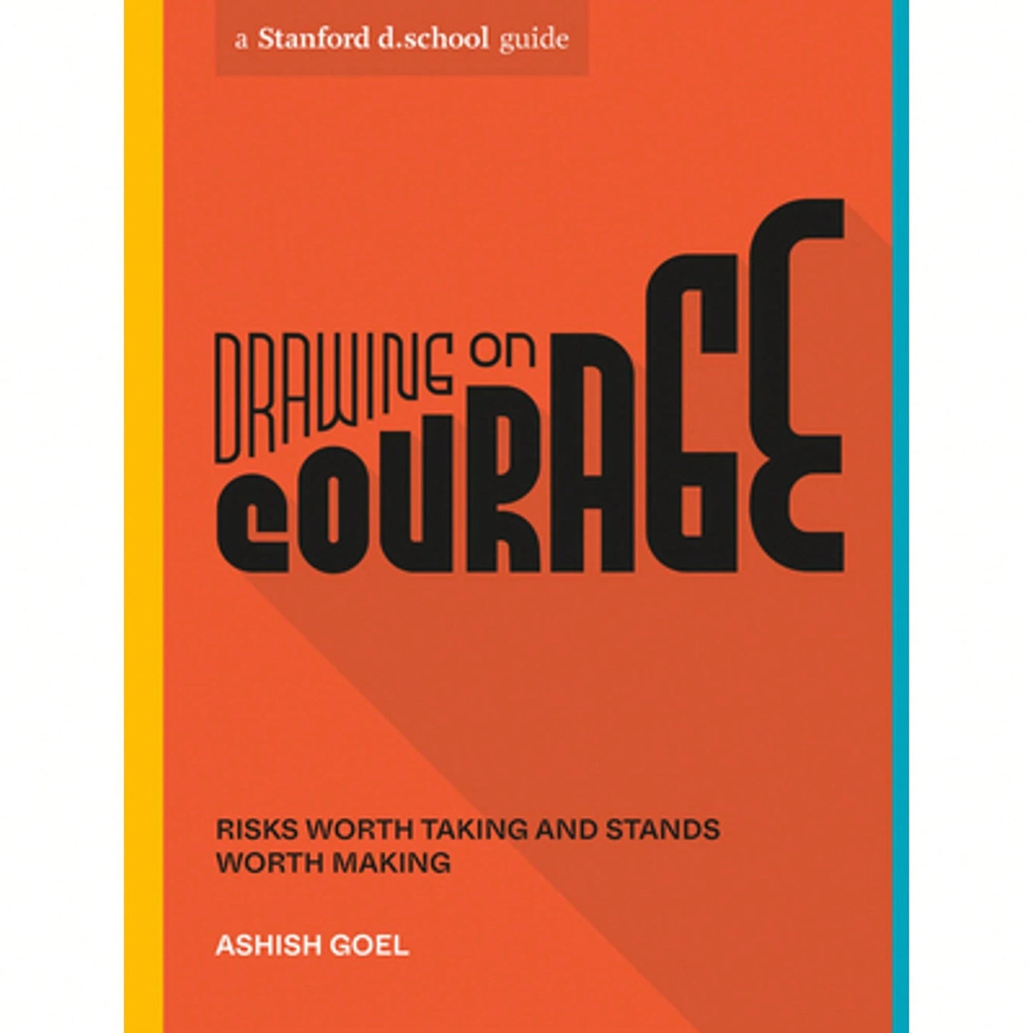 Drawing On Courage: Risks Worth Taking And Stands Worth Making (Paperback) By Ashish Goel, Stanford D School
