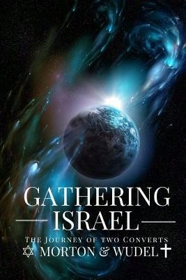 Gathering Israel: The Journey Of Two Converts (Paperback) By John Wudel, Michael Morton