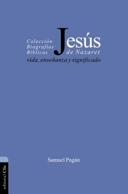 La Jess De Nazaret: Vida, Enseanza Y Significado (Paperback) By Samuel Pagán