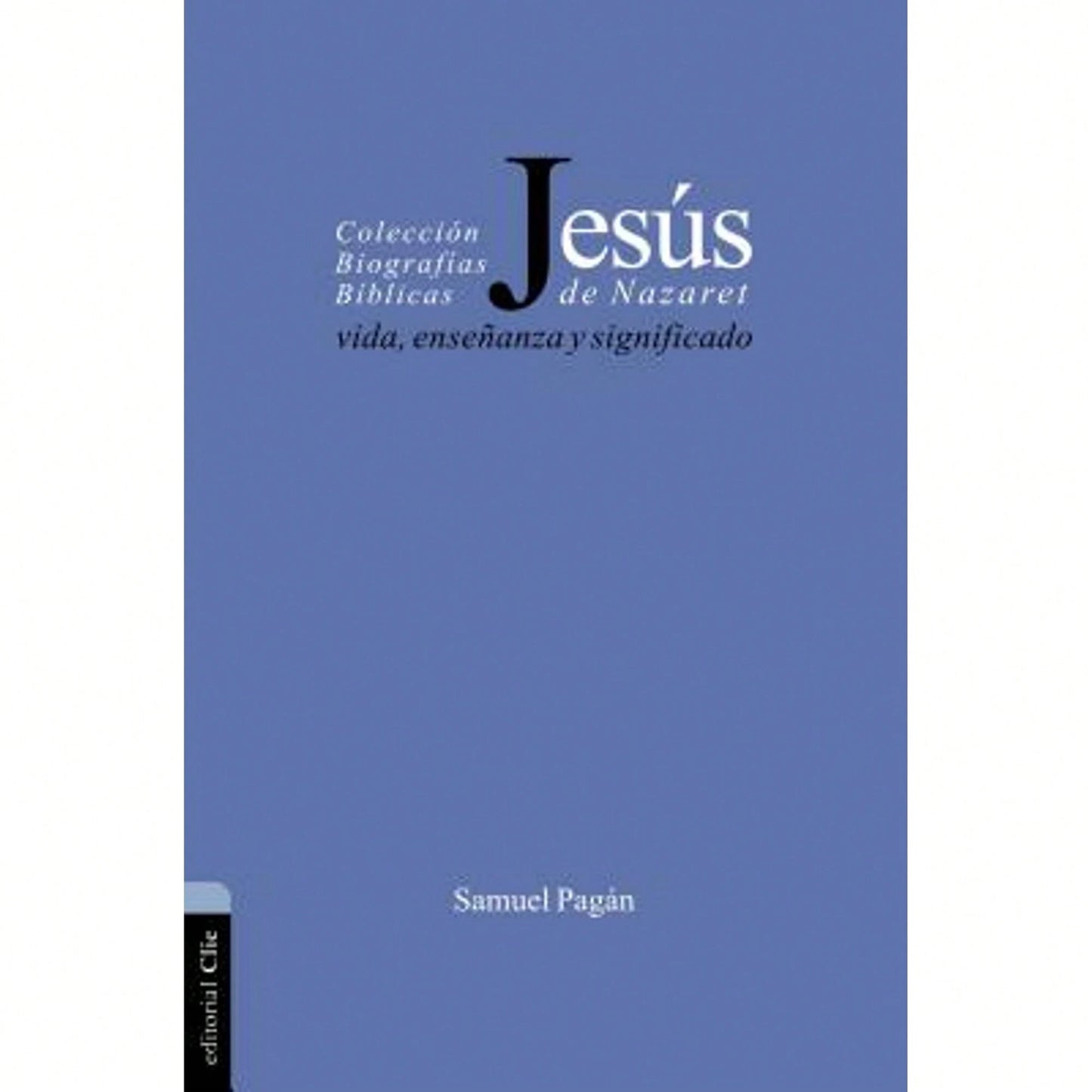 La Jess De Nazaret: Vida, Enseanza Y Significado (Paperback) By Samuel Pagán