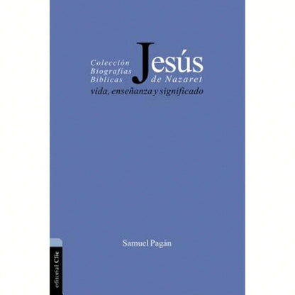 La Jess De Nazaret: Vida, Enseanza Y Significado (Paperback) By Samuel Pagán