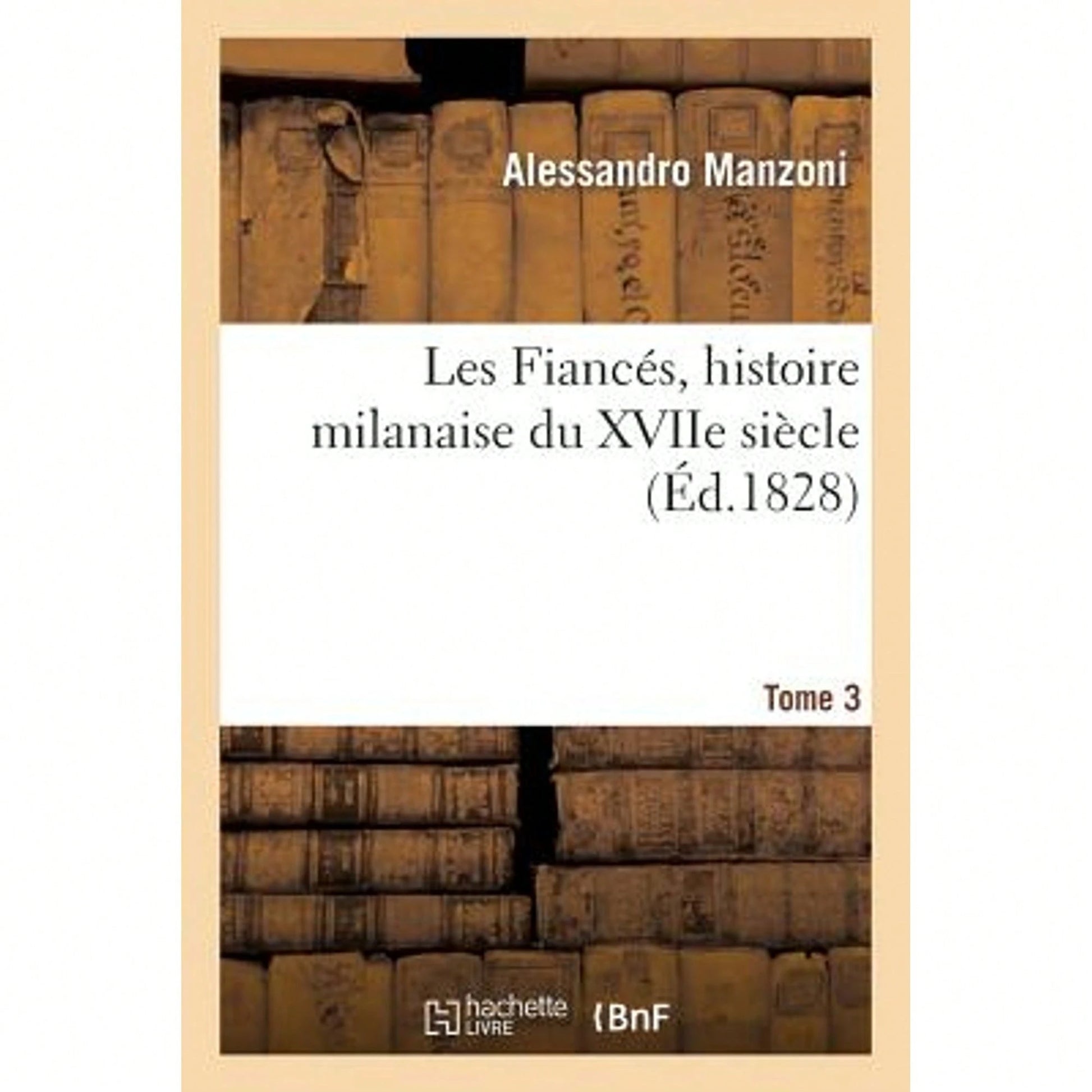 Les Fiancés, Histoire Milanaise Du Xviie Siècle Tome 3 (Paperback) By Alessandro Manzoni