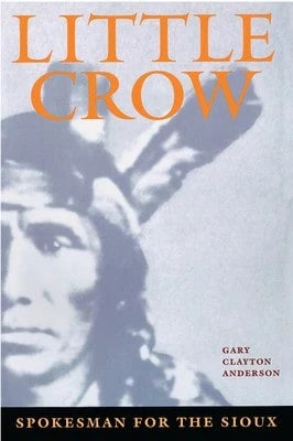 Little Crow: Spokesman For The Sioux (Paperback) By Gary Clayton Anderson