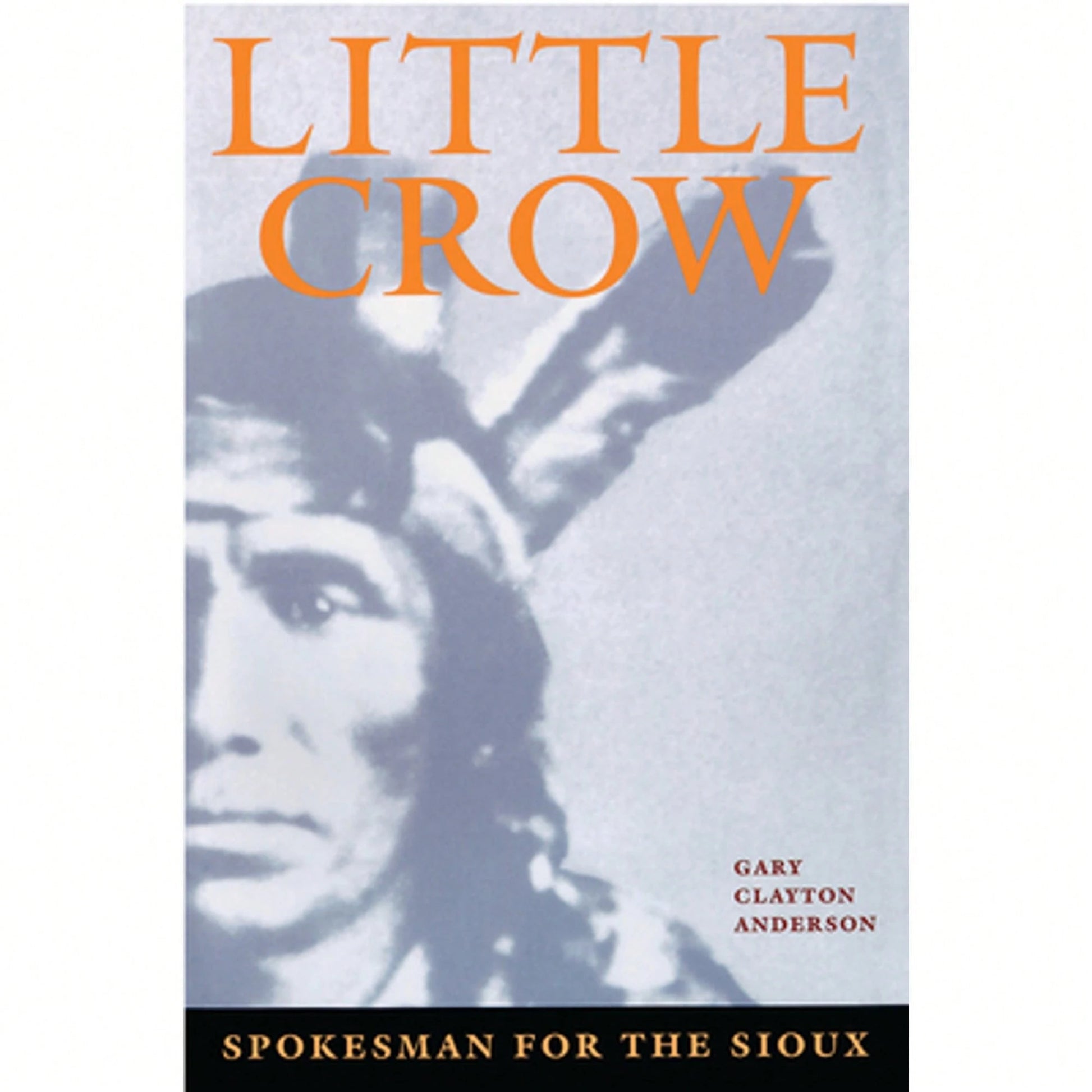 Little Crow: Spokesman For The Sioux (Paperback) By Gary Clayton Anderson