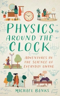 Physics Around The Clock: Adventures In The Science Of Everyday Living (Paperback) By Michael Banks
