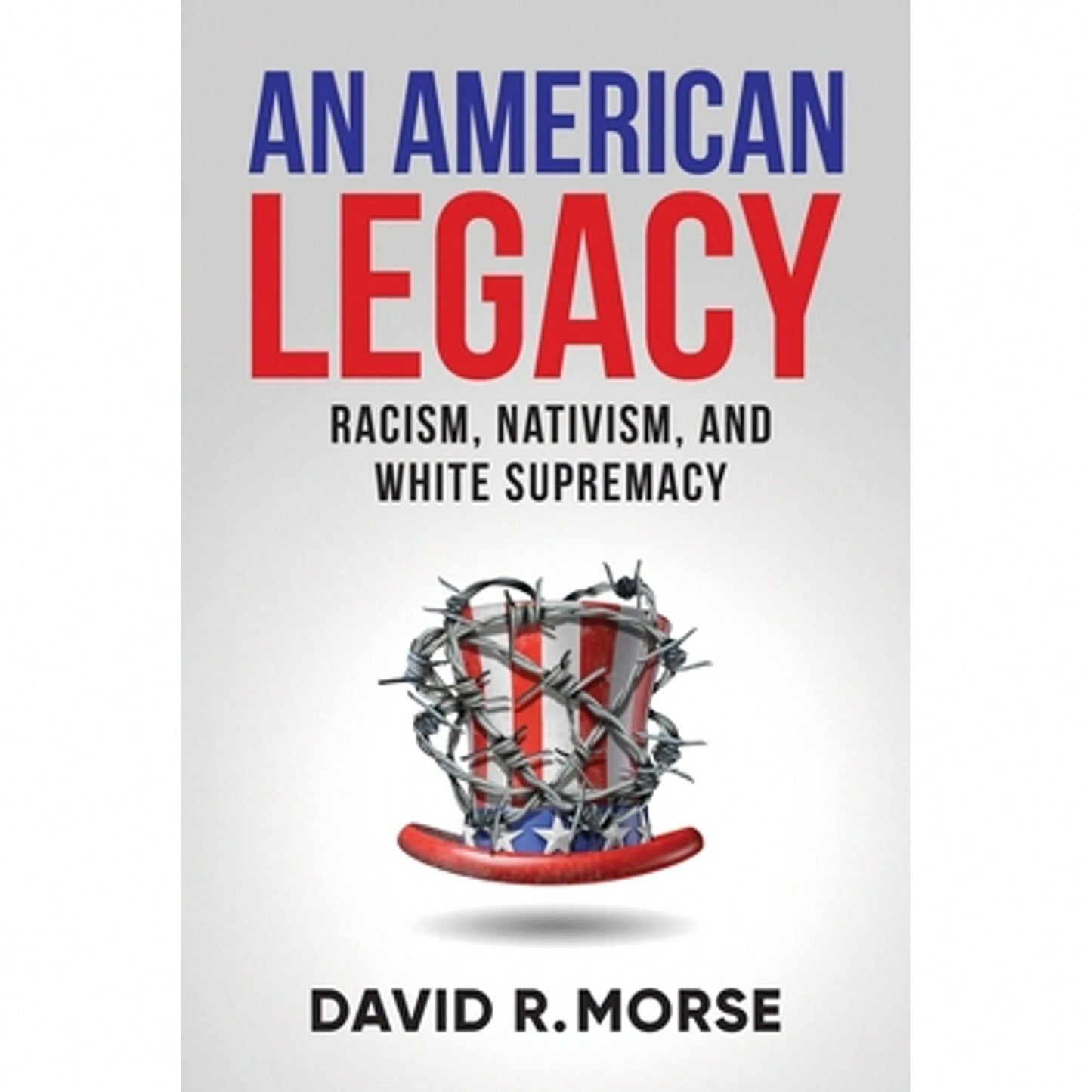 Pre-Owned An American Legacy: Racism, Nativism, And White Supremacy (Paperback) By David R Morse