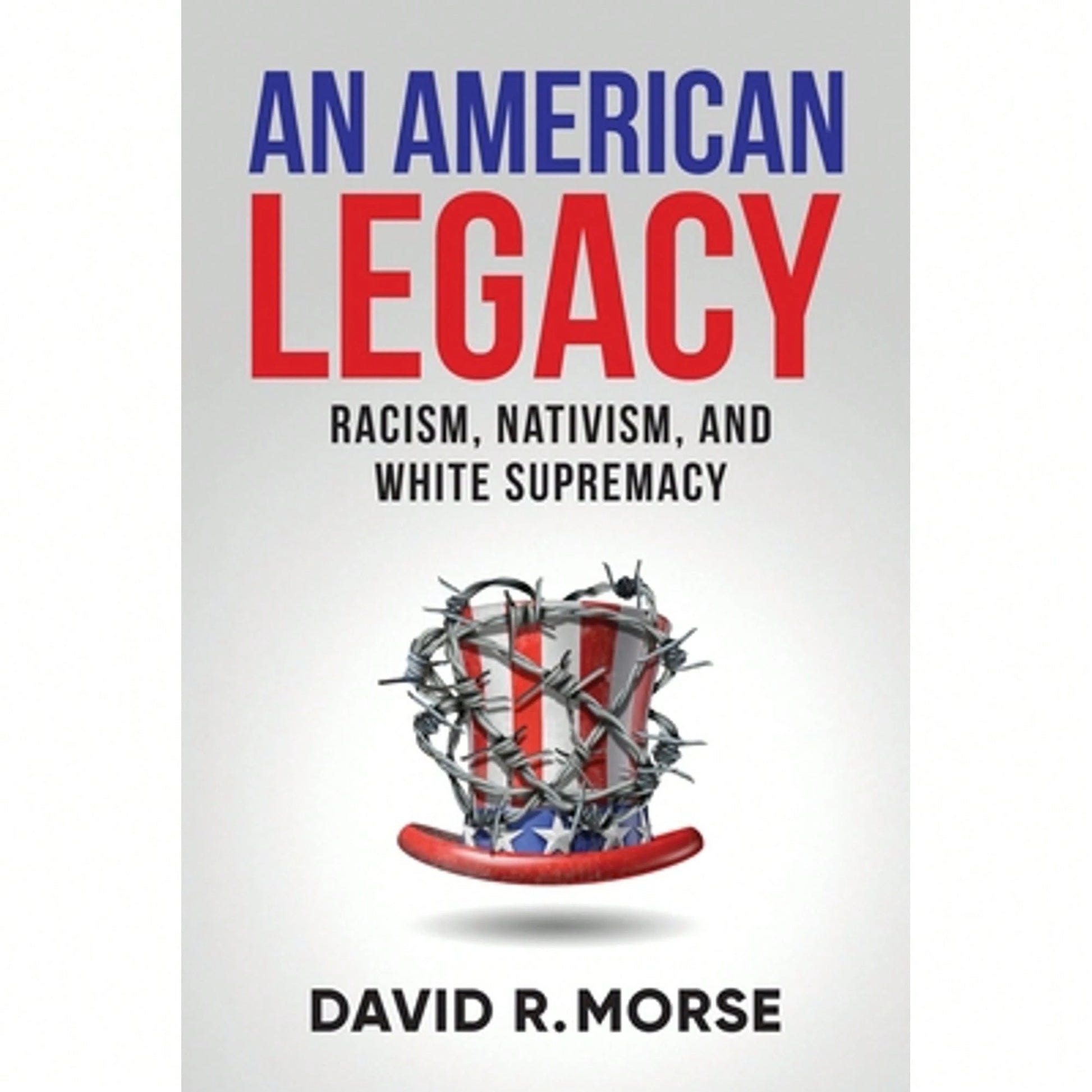 Pre-Owned An American Legacy: Racism, Nativism, And White Supremacy (Paperback) By David R Morse