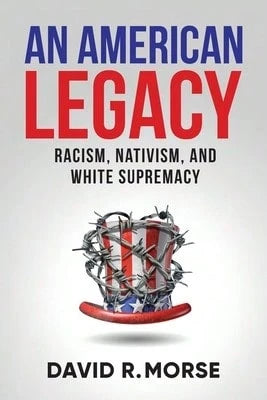 Pre-Owned An American Legacy: Racism, Nativism, And White Supremacy (Paperback) By David R Morse