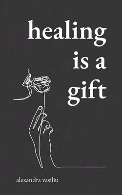 Pre-Owned Healing Is A Gift: Poems For Those Who Need To Grow (Paperback) By Alexandra Vasiliu