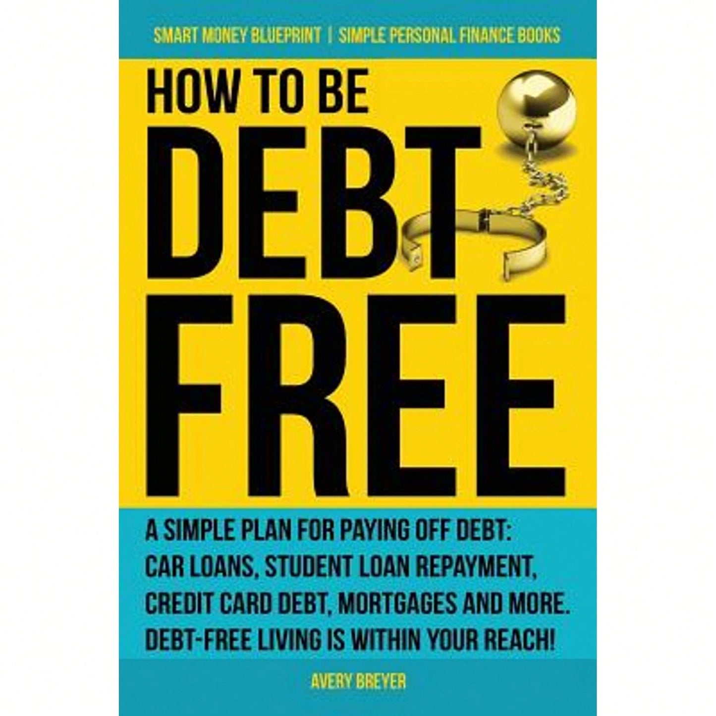 Pre-Owned How To Be Debt Free: A Simple Plan For Paying Off Debt: Car Loans, Student Loan Repayment, (Paperback) By Avery Breyer