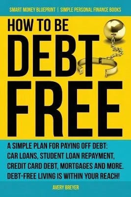Pre-Owned How To Be Debt Free: A Simple Plan For Paying Off Debt: Car Loans, Student Loan Repayment, (Paperback) By Avery Breyer