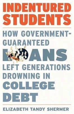 Pre-Owned Indentured Students: How Government-Guaranteed Loans Left Generations Drowning In College (Hardcover) By Elizabeth Tandy Shermer