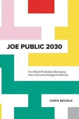 Pre-Owned Joe Public 2030: Five Potent Predictions Reshaping How Consumers Engage Healthcare (Hardcover) By Chris Bevolo