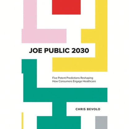 Pre-Owned Joe Public 2030: Five Potent Predictions Reshaping How Consumers Engage Healthcare (Hardcover) By Chris Bevolo