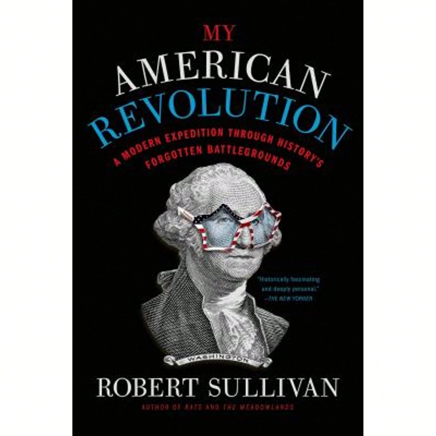 Pre-Owned My American Revolution: A Modern Expedition Through History's Forgotten Battlegrounds (Paperback) By Robert Sullivan