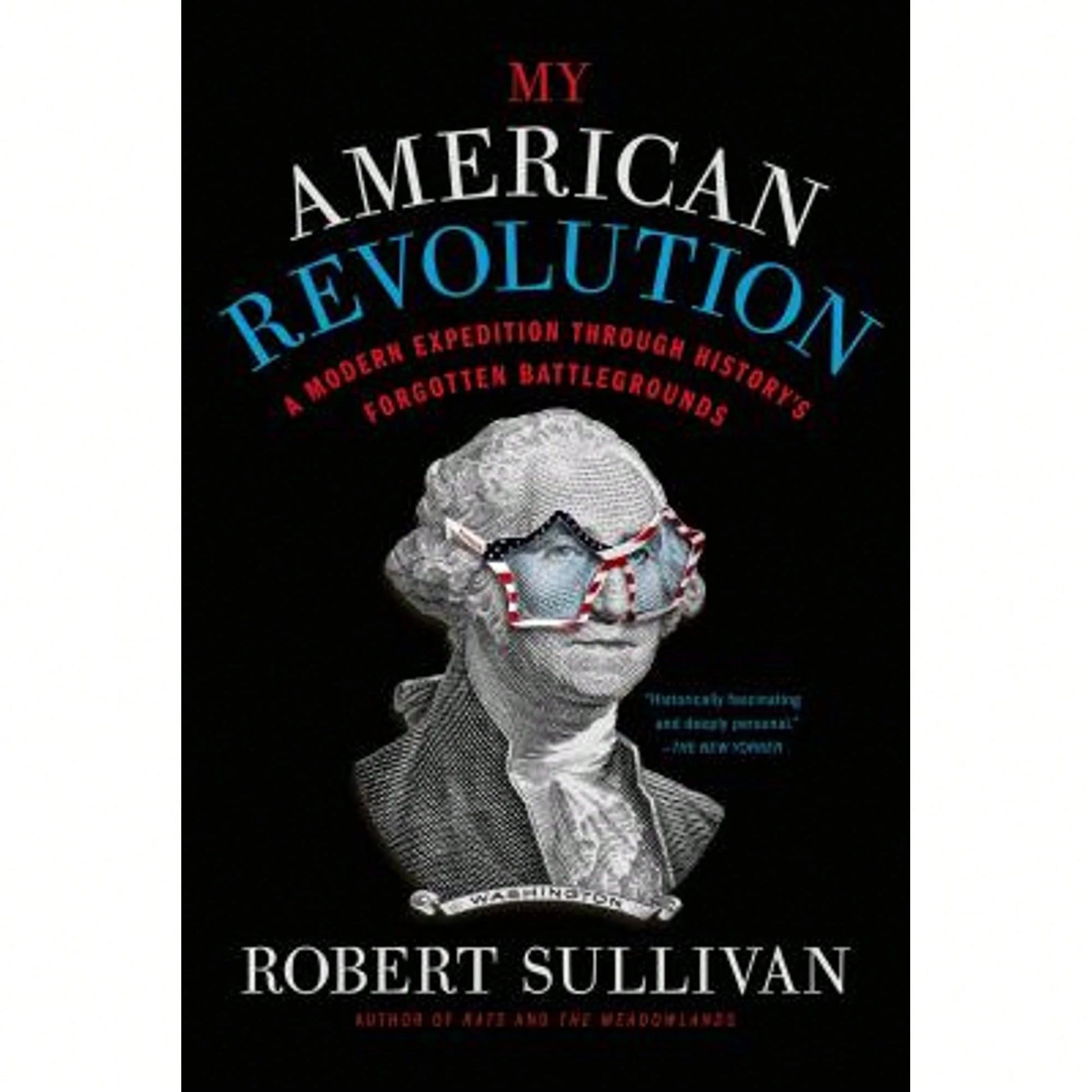 Pre-Owned My American Revolution: A Modern Expedition Through History's Forgotten Battlegrounds (Paperback) By Robert Sullivan