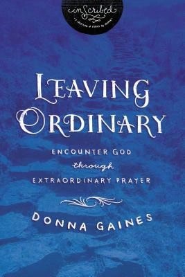Pre-Owned The Leaving Ordinary: Encounter God Through Extraordinary Prayer (Paperback) By Donna Gaines, Inscribed