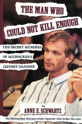 Pre-Owned The Man Who Could Not Kill Enough: The Secret Murders Of Milwaukee's Jeffrey Dahmer (Paperback) By Anne E Schwartz