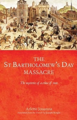 Pre-Owned The Saint Bartholomew's Day Massacre: The Mysteries Of A Crime Of State (Paperback) By Arlette Jouanna, Joseph Bergin