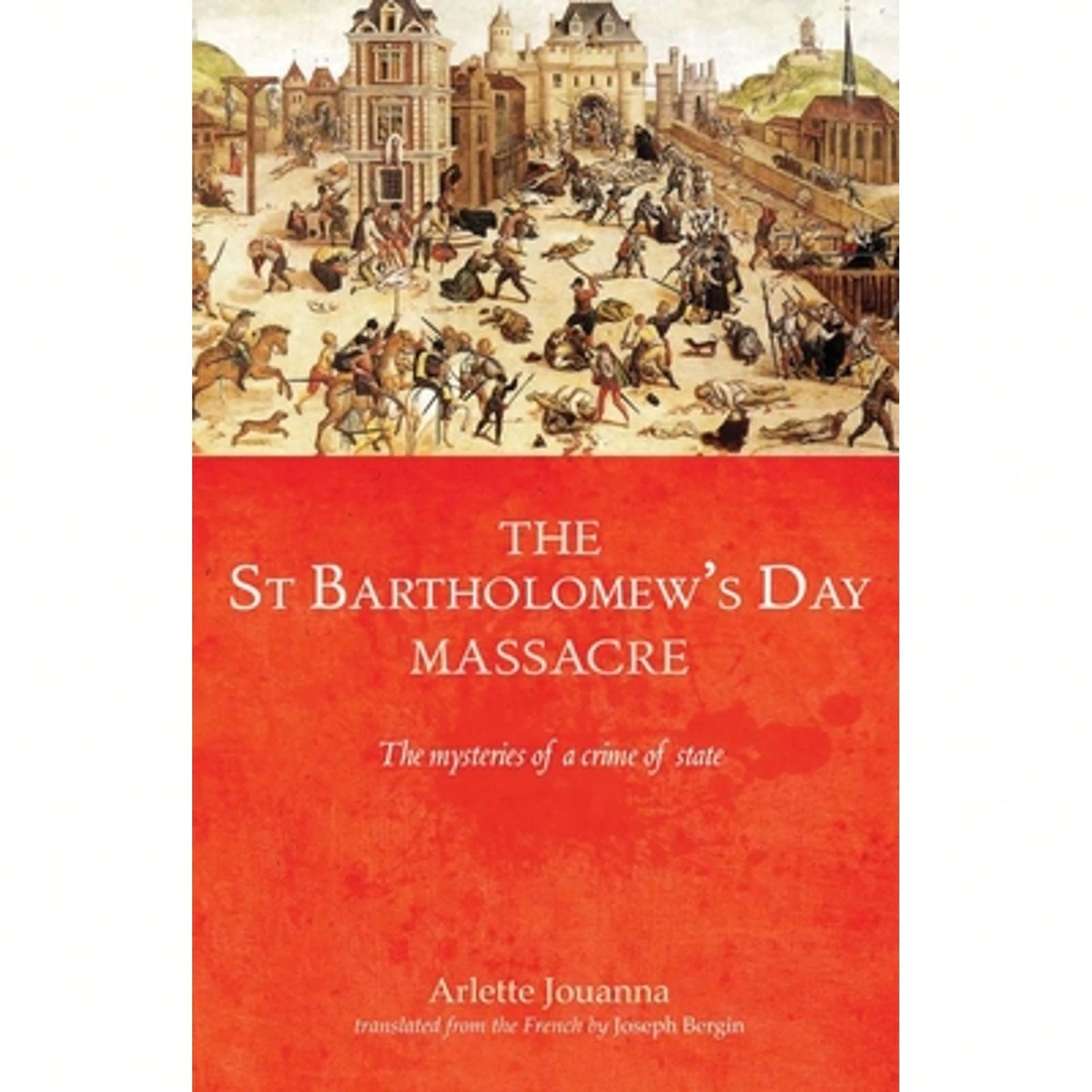 Pre-Owned The Saint Bartholomew's Day Massacre: The Mysteries Of A Crime Of State (Paperback) By Arlette Jouanna, Joseph Bergin