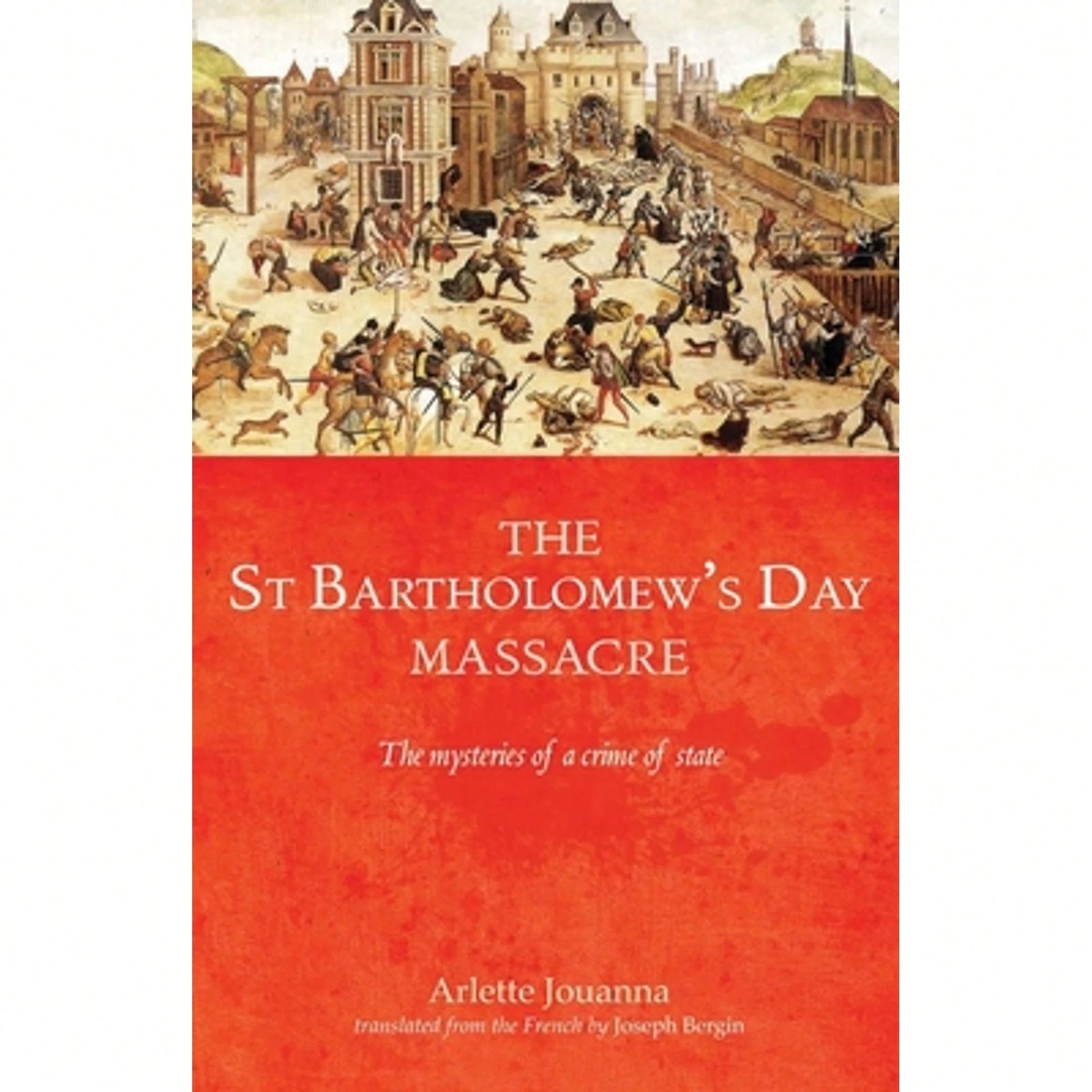 Pre-Owned The Saint Bartholomew's Day Massacre: The Mysteries Of A Crime Of State (Paperback) By Arlette Jouanna, Joseph Bergin