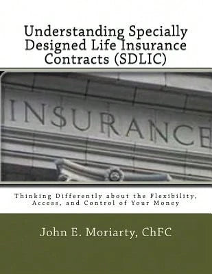 Pre-Owned Understanding Specially Designed Life Insurance Contracts (SDLIC): Thinking Differently (Paperback) By John E Moriarty