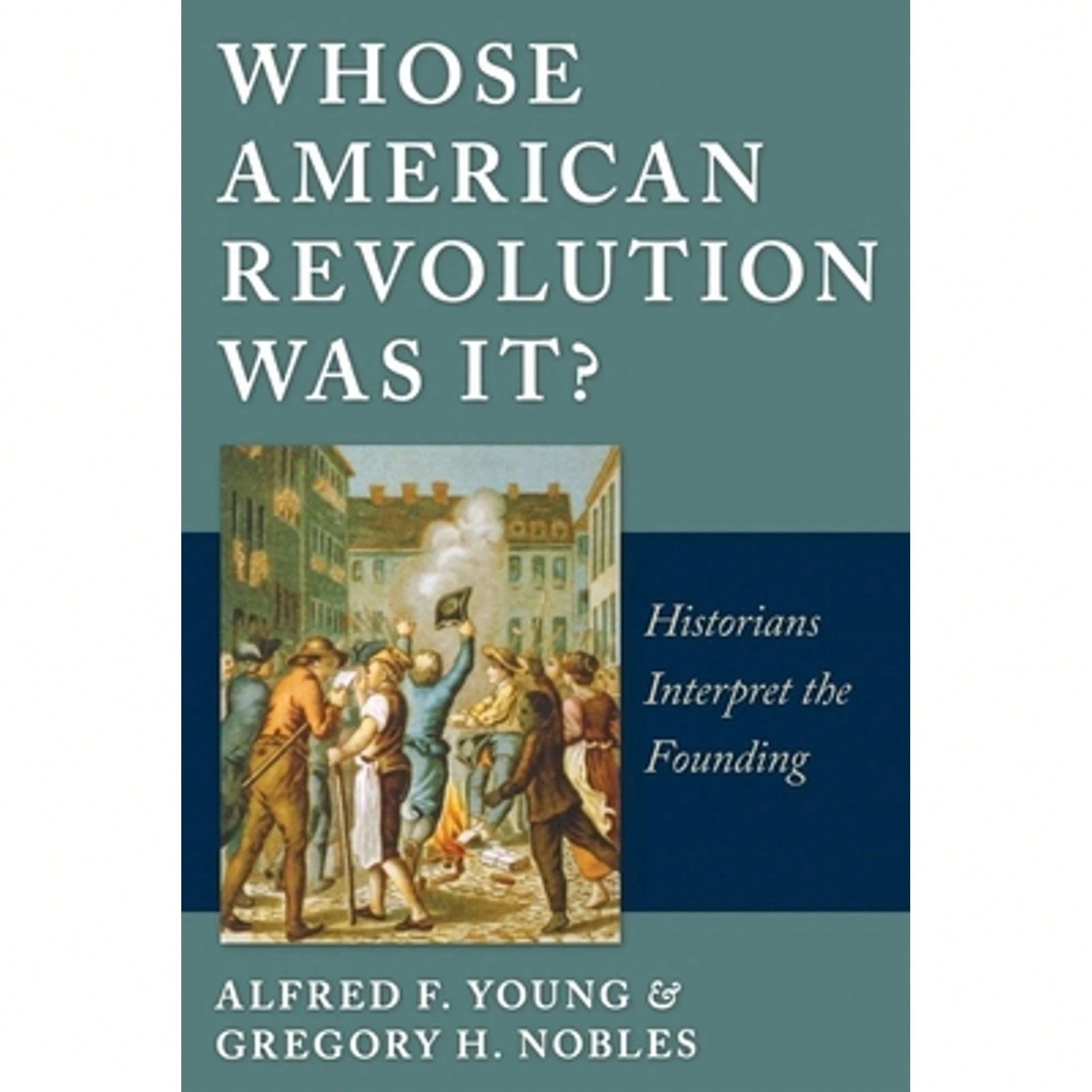 Pre-Owned Whose American Revolution Was It?: Historians Interpret The Founding (Paperback) By Alfred F Young, Gregory Nobles