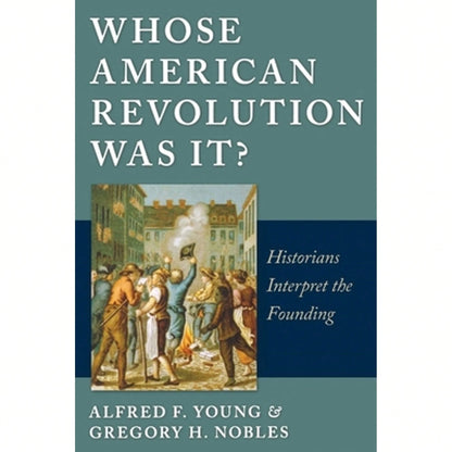 Pre-Owned Whose American Revolution Was It?: Historians Interpret The Founding (Paperback) By Alfred F Young, Gregory Nobles