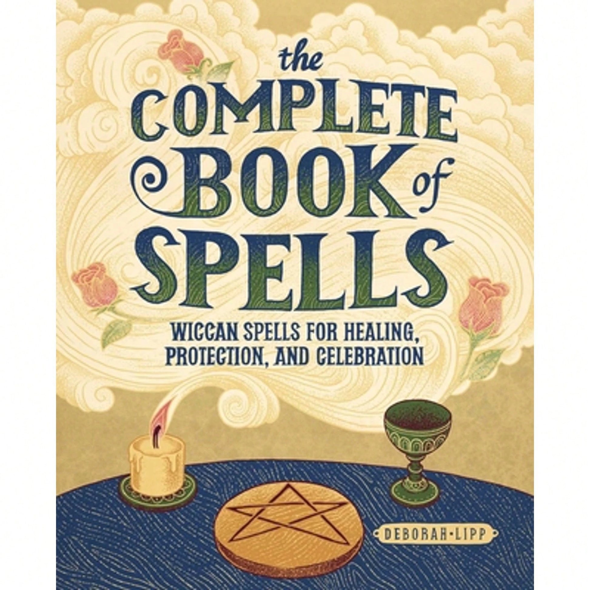 The Complete Book Of Spells: Wiccan Spells For Healing, Protection, And Celebration (Paperback) By Deborah Lipp