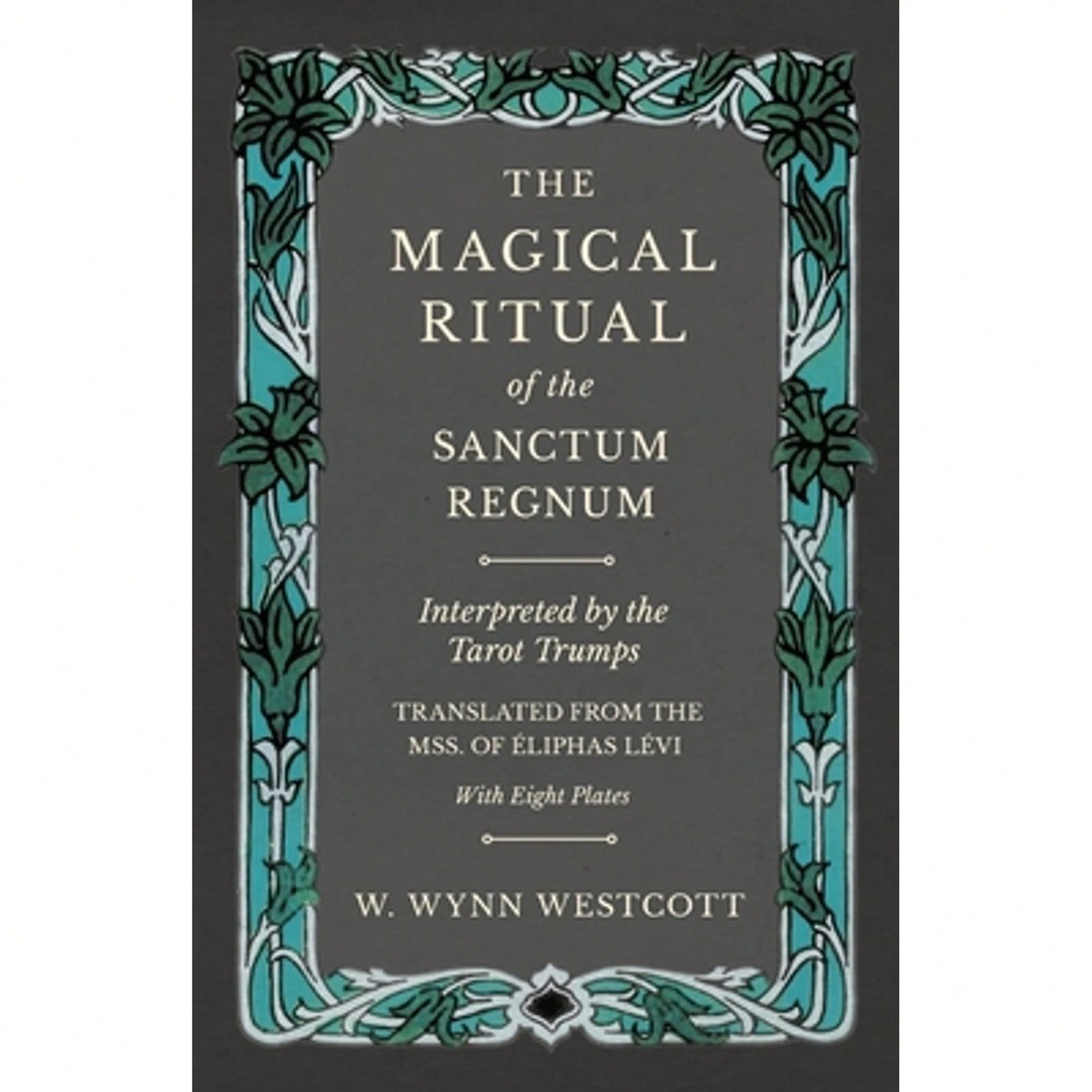 The Magical Ritual Of The Sanctum Regnum- Interpreted By The Tarot Trumps- Translated From The Mss (Paperback) By W Wynn Westcott