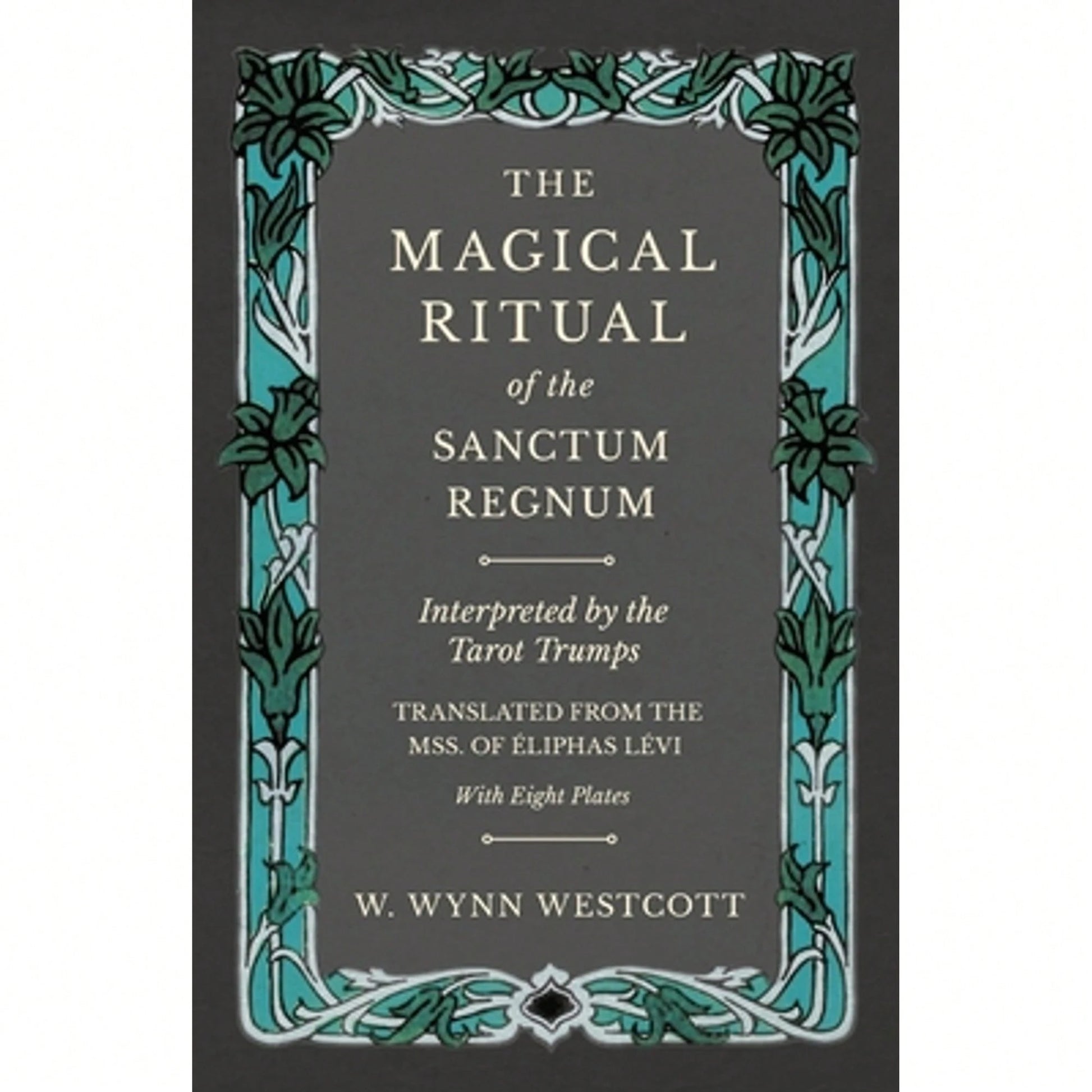 The Magical Ritual Of The Sanctum Regnum- Interpreted By The Tarot Trumps- Translated From The Mss (Paperback) By W Wynn Westcott
