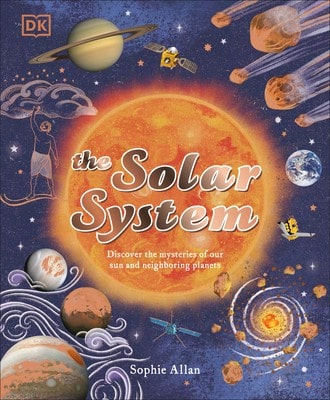 The Solar System: Discover The Mysteries Of Our Sun And Neighboring Planets (Hardcover) By Sophie Allan