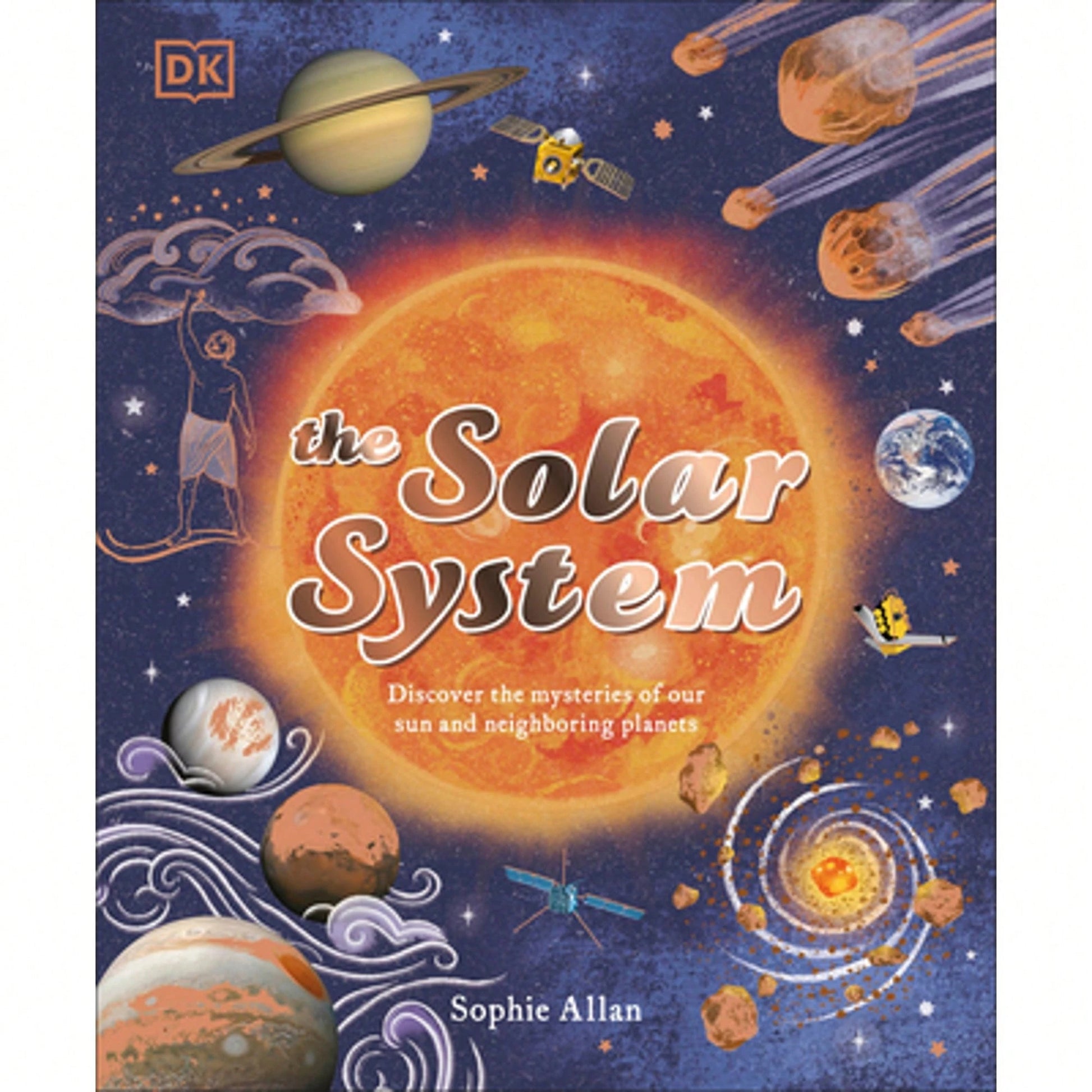 The Solar System: Discover The Mysteries Of Our Sun And Neighboring Planets (Hardcover) By Sophie Allan