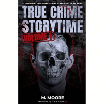 True Crime Storytime Volume 1: 12 Disturbing True Crime Stories To Keep You Up All Night (Paperback) By True Crime Seven, M Moore